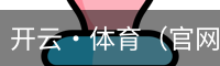 开云·体育（官网）app下载_kaiyun.com